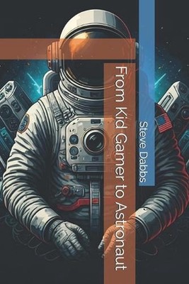 From Kid Gamer to Astronaut by Steve Dabbs Paperback Book