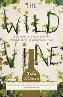 The Wild Vine A Forgotten Grape And The Untold Story Of American Wine Kliman