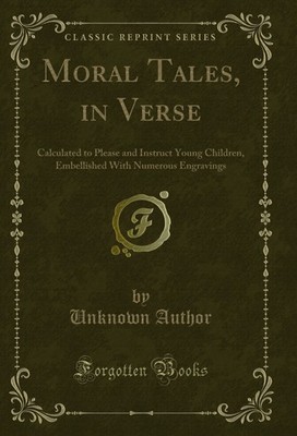 Moral Tales, in Verse: Calculated to Please and Instruct Young Children