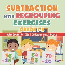 Subtraction with Regrouping Exercises - Grade 1-3 - Math Books for Kids Children