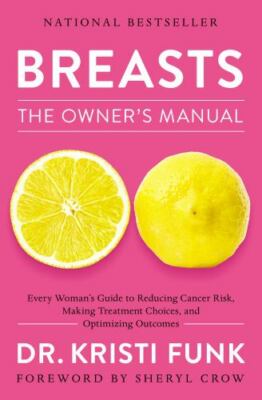 Breasts : The Owner's Manual: Every Woman's Guide to Reducing Cancer Risk, Ma...