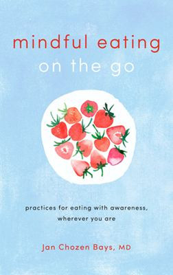 Mindful Eating on the Go : Practices for Eating with Awareness, W