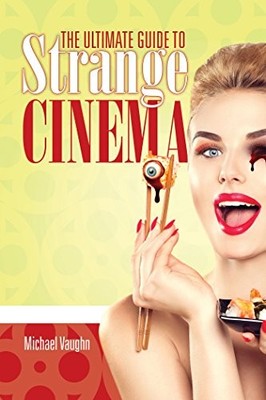 The Ultimate Guide to Strange Cinema,Michael Vaughn