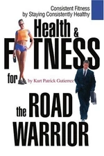 Health & Fitness for the Road Warrior: Consistent Fitness by Sta