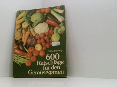600 Ratschläge für den Gemüsegarten Franz Böhmig. [Ill. von Hans Preusse]