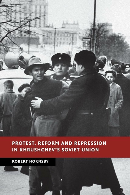 Thumbnail - Robert Hornsby Protest, Reform And Repression In Khrushchev's Sovi