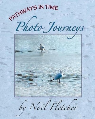 PATHWAYS IN TIME: PHOTO JOURNEYS By Noel Fletcher & Noel Fletcher **BRAND NEW**