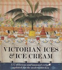 Victorian Ices & Ice Cream: 117 Delicious and Unusual Recipes  - A B Marshall