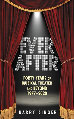 Ever After | Forty Years of Musical Theater and Beyond 1977-2020 | Barry Singer