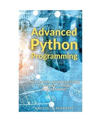 Advanced Python Programming: The Updated Advanced Guide to Master Python Program
