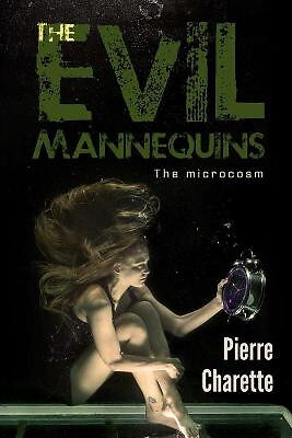 The Evil Mannequins: The microcosm By Pierre Charette - New Copy - 9798751364113