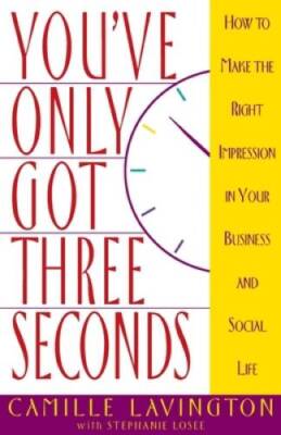 You've Got Only Three Seconds: How to Make the Right Impression in Your B - GOOD