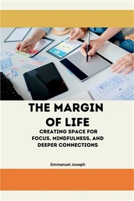The Margin of Life: Creating Space for Focus, Mindfulness, and Deeper Connection