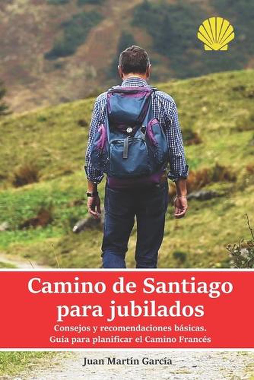 Camino de Santiago para jubilados. Consejos y recomendaciones bsicas: Gu?a para