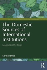 The Domestic Sources of International Institutions: Making up the Rules by Kenda