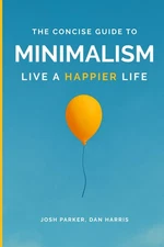 The Concise Guide to Minimalism: Remove the Noise in Your Life, 