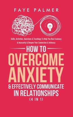 How To Overcome Anxiety & Effectively Communicate In Relationships (4 in 1):...