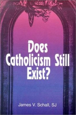 Does Catholicism Still Exist? Paperback James V. Schall
