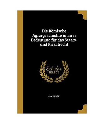 Die Römische Agrargeschichte in Ihrer Bedeutung Für Das Staats- Und Privatrech