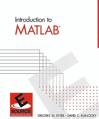 INTRODUCTION TO MATLAB (2ND EDITION) By D. M. Etter & David C. Kuncicky