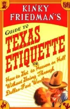 Kinky Friedman's Guide to Texas Etiquette: Or How to Get to Heaven or Hel - GOOD