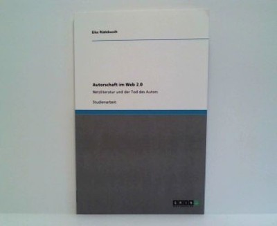 Autorschaft im Web 2.0: Netzliteratur und der Tod des Autors Rüdebusch, Eike: