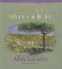 The Final Week of Jesus by Max Lucado
