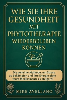 Wie Sie Ihre Gesundheit Mit Phytotherapie Wiederbeleben Knnen: Die geheime Metho
