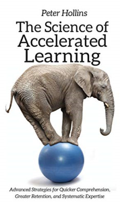 The Science of Accelerated Learning: Advanced Strategie - Hardback NEW Hollins,