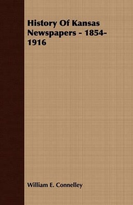 William E. Connel History Of Kansas Newspapers - 1854-1 (Paperback) (UK IMPORT)