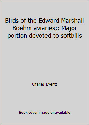 Birds of the Edward Marshall Boehm aviaries;: Major portion devoted to softbills