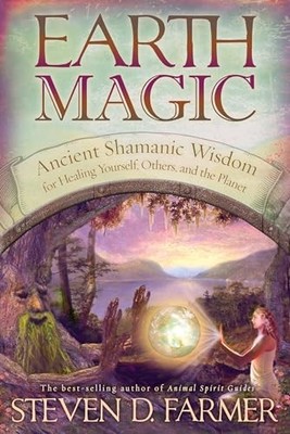 Earth Magic: Ancient Secrets For Healing Yourself And Others