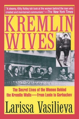 Kremlin Wives: The Secret Lives of the Women Behind the Kremlin Walls From...