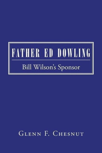 Thumbnail - Father Ed Dowling: Bill Wilson's Sponsor By Chesnut, Glenn F.