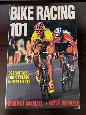 Bike Racing 101: Essentials for Cycling Competition By Kendra & Rene Wenzel