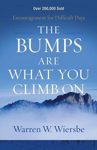 The Bumps Are What You Climb On – Encouragement for Difficult Days Wiersbe
