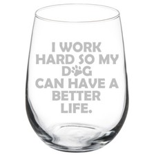 I Work Hard So My Dog Can Have A Better Life Funny Stemmed / Stemless Wine Glass