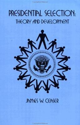 Presidential Selection: Theory and Development by Ceaser, James W.