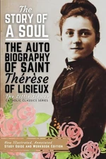 The Story of a Soul, The Autobiography of Saint Therese of Lisieux: New Illu...