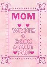 Mom I Wrote a Book About You: Fill in the Blank Book With Prompts About Mom