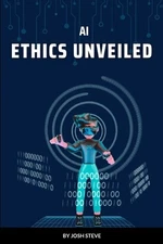 AI Ethics Unveiled by Josh Steve Paperback Book
