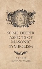 Some Deeper Aspects of Masonic Symbolism by Arthur Edward Waite (English) Hardco