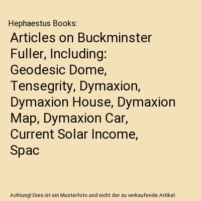 Articles on Buckminster Fuller, Including: Geodesic Dome, Tensegrity, Dymaxion, 