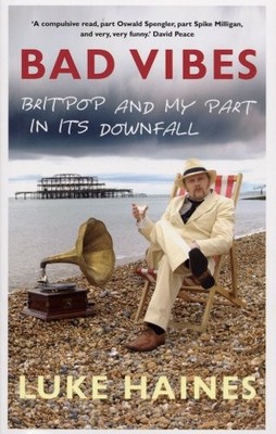 Bad Vibes: Britpop and my part in its downfall,Luke Haines