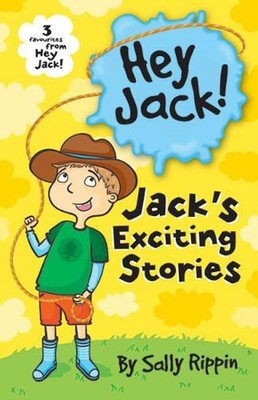 Jack's Exciting Stories: Three favourites from Hey Jack! by Sally Rippin (Englis