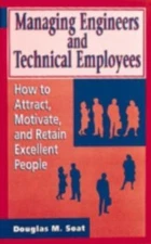 Managing Engineers and Technical Employees: How to Attract, Motivate, and...