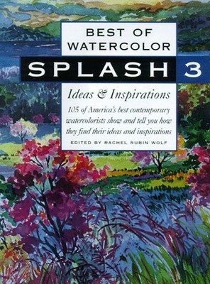 SPLASH 3: BEST OF WATERCOLOR/IDEAS & INSPIRATIONS (VOL 3) By Rubin Rachel Wolf