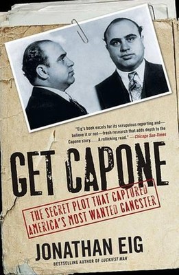 Get Capone: The Secret Plot That Captured America's Most Wanted Gangster by Jona