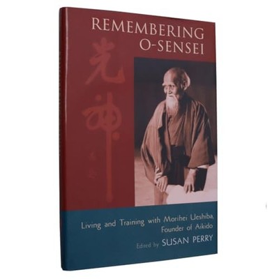 Remembering O-Sensei: Living and Training with Morih... by Perry, Susan Hardback