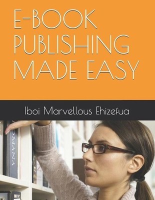 E-Book Publishing Made Easy by Iboi Marvellous Ehizefua Paperback Book